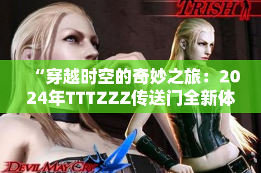 “穿越時空的奇妙之旅：2024年TTTZZZ傳送門全新體驗”