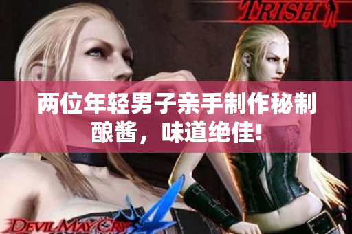 兩位年輕男子親手制作秘制釀醬，味道絕佳!