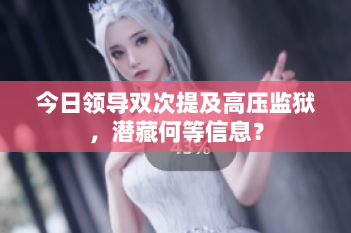 今日領導雙次提及高壓監(jiān)獄，潛藏何等信息？