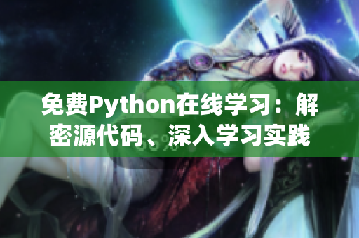 免費Python在線學(xué)習(xí)：解密源代碼、深入學(xué)習(xí)實踐