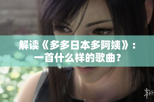 解讀《多多日本多阿姨》：一首什么樣的歌曲？