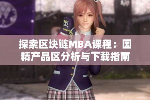 探索區(qū)塊鏈MBA課程：國精產(chǎn)品區(qū)分析與下載指南
