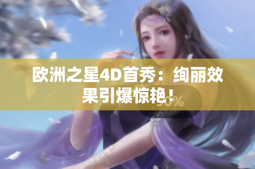 歐洲之星4D首秀：絢麗效果引爆驚艷！