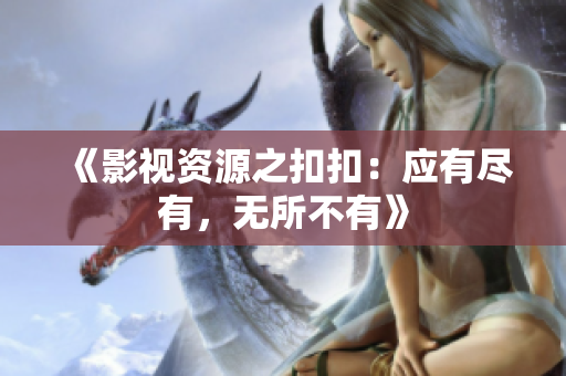《影視資源之扣扣：應有盡有，無所不有》