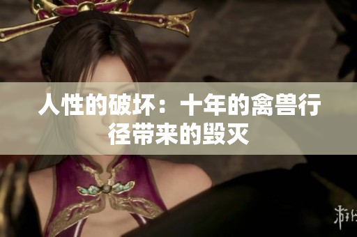 人性的破壞：十年的禽獸行徑帶來的毀滅