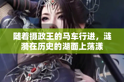 隨著攝政王的馬車行進，漣漪在歷史的湖面上蕩漾