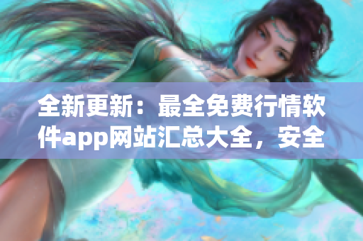 全新更新：最全免費行情軟件app網(wǎng)站匯總大全，安全下載!