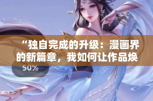 “獨自完成的升級：漫畫界的新篇章，我如何讓作品煥發(fā)新生”