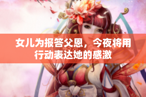 女兒為報答父恩，今夜將用行動表達(dá)她的感激