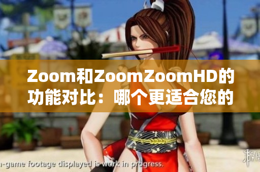 Zoom和ZoomZoomHD的功能對(duì)比：哪個(gè)更適合您的視頻會(huì)議需求？