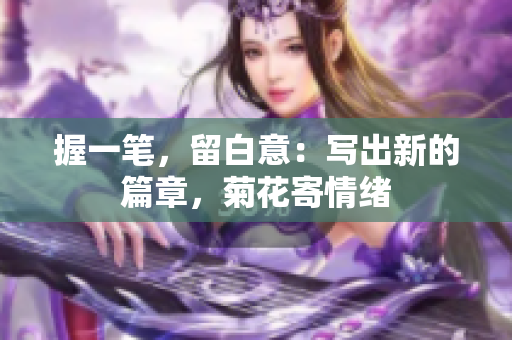 握一筆，留白意：寫出新的篇章，菊花寄情緒