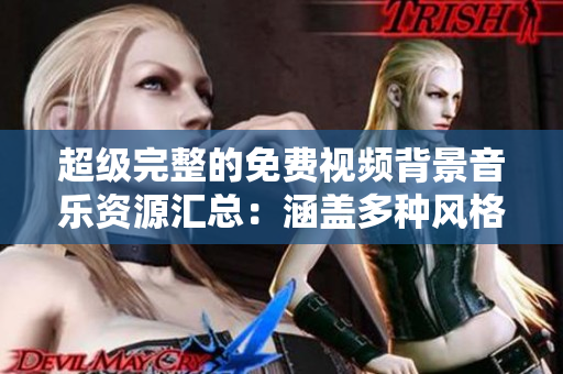 超級完整的免費視頻背景音樂資源匯總：涵蓋多種風(fēng)格，滿足您不同需求！