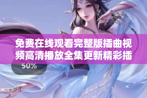 免費在線觀看完整版插曲視頻高清播放全集更新精彩插曲片段在線欣賞
