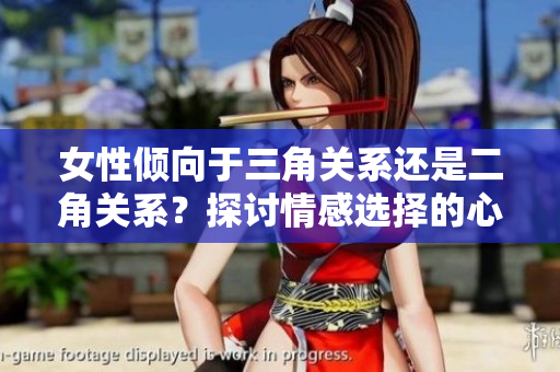 女性傾向于三角關系還是二角關系？探討情感選擇的心理因素