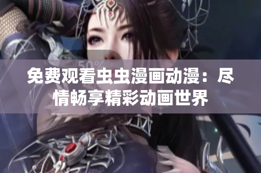 免費觀看蟲蟲漫畫動漫：盡情暢享精彩動畫世界