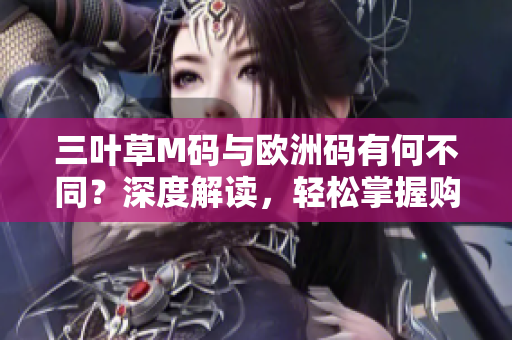 三葉草M碼與歐洲碼有何不同？深度解讀，輕松掌握購物必備技能
