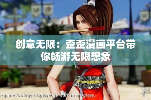 創(chuàng)意無限：歪歪漫畫平臺帶你暢游無限想象