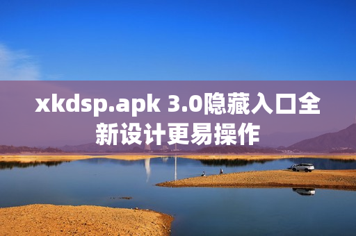xkdsp.apk 3.0隱藏入口全新設(shè)計(jì)更易操作