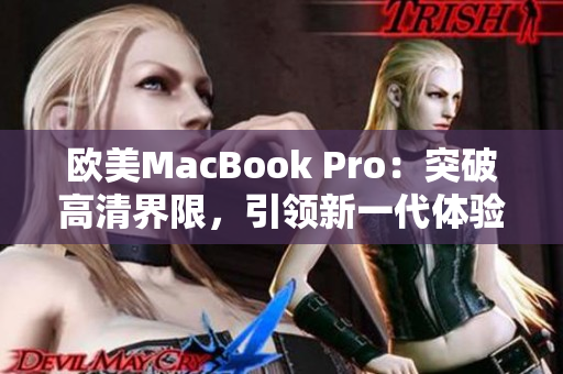 歐美MacBook Pro：突破高清界限，引領(lǐng)新一代體驗