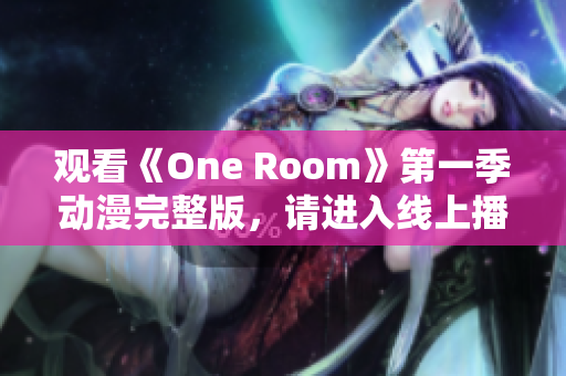 觀看《One Room》第一季動漫完整版，請進入線上播放頁面