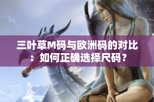 三葉草M碼與歐洲碼的對比：如何正確選擇尺碼？