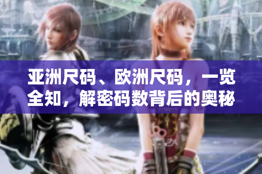 亞洲尺碼、歐洲尺碼，一覽全知，解密碼數(shù)背后的奧秘