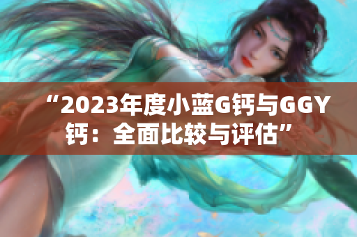 “2023年度小藍G鈣與GGY鈣：全面比較與評估”