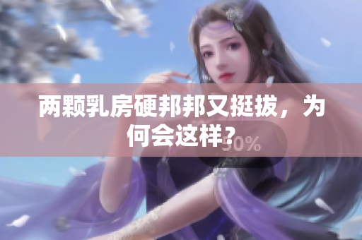 兩顆乳房硬邦邦又挺拔，為何會這樣？