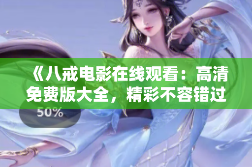 《八戒電影在線觀看：高清免費(fèi)版大全，精彩不容錯(cuò)過！》