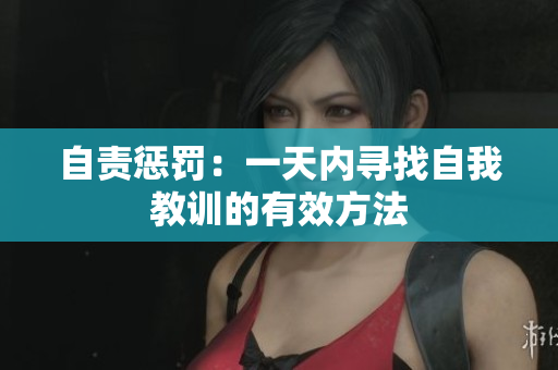 自責懲罰：一天內(nèi)尋找自我教訓的有效方法
