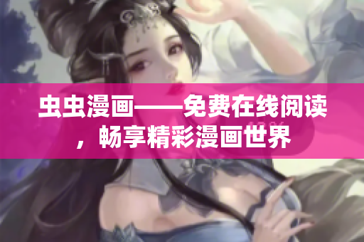 蟲蟲漫畫——免費在線閱讀，暢享精彩漫畫世界