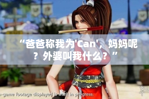 “爸爸稱我為'Can'，媽媽呢？外婆叫我什么？”
