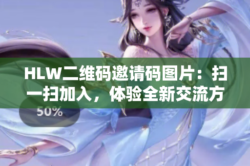 HLW二維碼邀請碼圖片：掃一掃加入，體驗全新交流方式