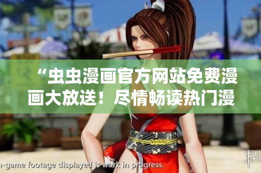 “蟲蟲漫畫官方網(wǎng)站免費漫畫大放送！盡情暢讀熱門漫畫！”