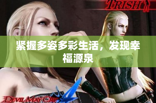 緊握多姿多彩生活，發(fā)現(xiàn)幸福源泉
