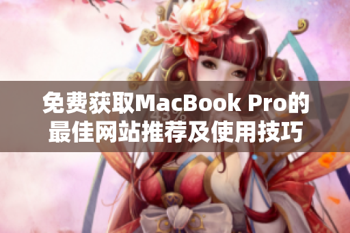 免費獲取MacBook Pro的最佳網(wǎng)站推薦及使用技巧