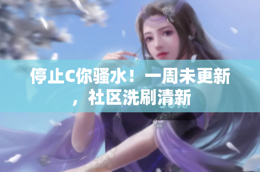 停止C你騷水！一周未更新，社區(qū)洗刷清新