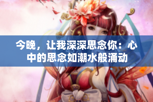 今晚，讓我深深思念你：心中的思念如潮水般涌動