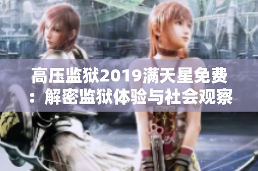 高壓監(jiān)獄2019滿天星免費(fèi)：解密監(jiān)獄體驗(yàn)與社會(huì)觀察
