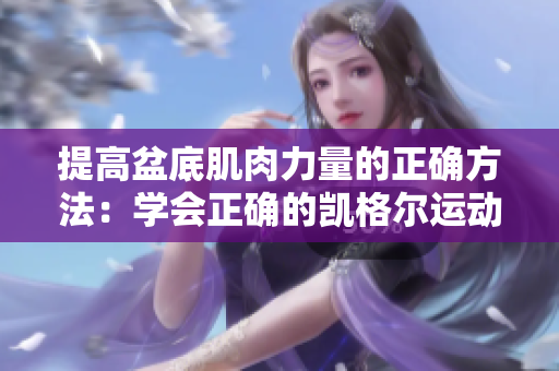 提高盆底肌肉力量的正確方法：學會正確的凱格爾運動