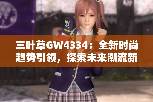 三葉草GW4334：全新時尚趨勢引領(lǐng)，探索未來潮流新風(fēng)向