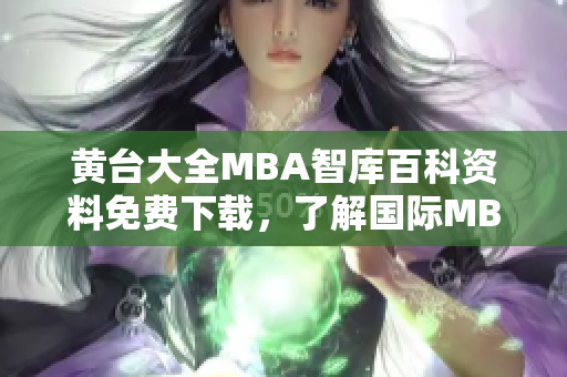 黃臺大全MBA智庫百科資料免費(fèi)下載，了解國際MBA課程詳細(xì)信息