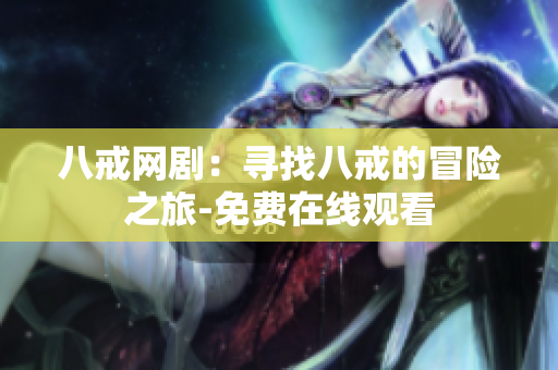 八戒網(wǎng)?。簩ふ野私涞拿半U(xiǎn)之旅-免費(fèi)在線觀看
