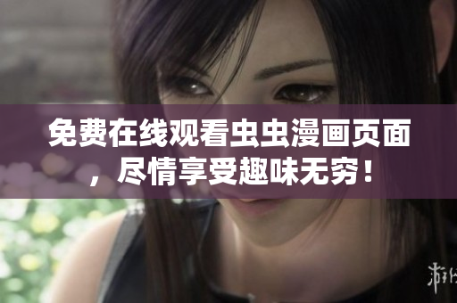 免費(fèi)在線觀看蟲(chóng)蟲(chóng)漫畫(huà)頁(yè)面，盡情享受趣味無(wú)窮！