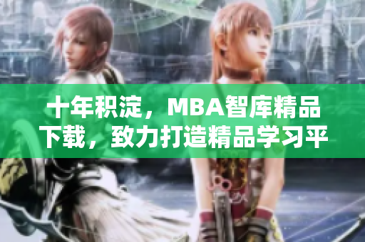 十年積淀，MBA智庫(kù)精品下載，致力打造精品學(xué)習(xí)平臺(tái)