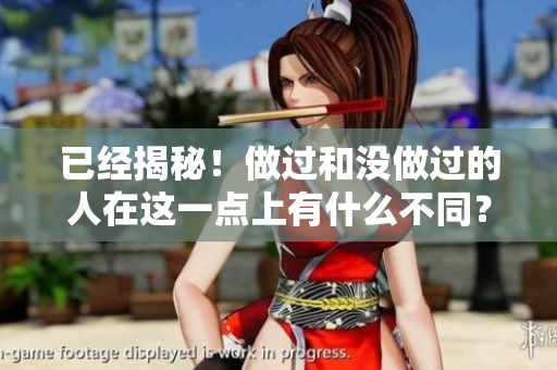 已經(jīng)揭秘！做過和沒做過的人在這一點上有什么不同？