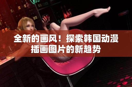 全新的畫風！探索韓國動漫插畫圖片的新趨勢