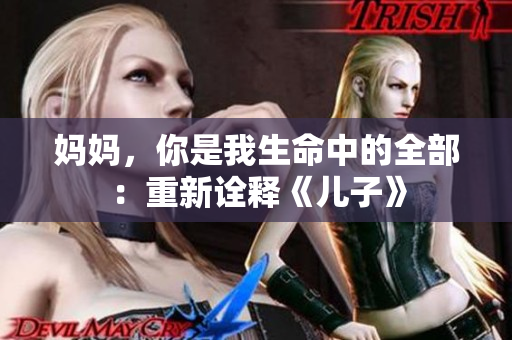媽媽，你是我生命中的全部：重新詮釋《兒子》