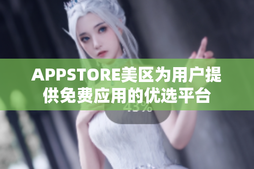 APPSTORE美區(qū)為用戶提供免費(fèi)應(yīng)用的優(yōu)選平臺