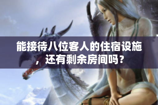 能接待八位客人的住宿設(shè)施，還有剩余房間嗎？